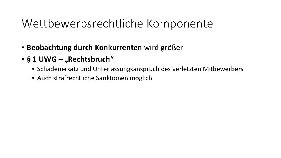 Wettbewerbsrechtliche Komponente • Beobachtung durch Konkurrenten wird größer • § 1 UWG – „Rechtsbruch“