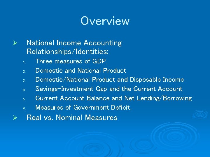 Overview National Income Accounting Relationships/Identities: Ø 1. 2. 3. 4. 5. 6. Ø Three