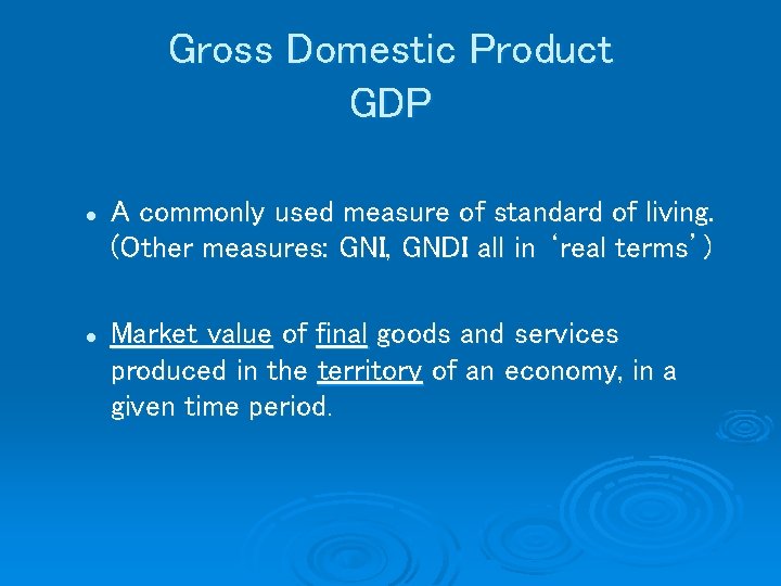 Gross Domestic Product GDP l l A commonly used measure of standard of living.