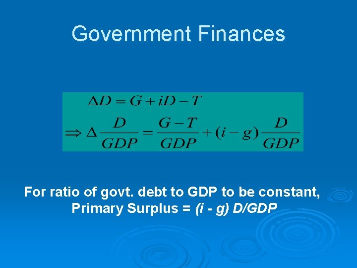 Government Finances For ratio of govt. debt to GDP to be constant, Primary Surplus