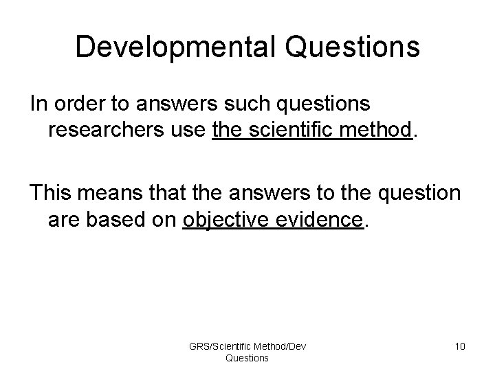 Developmental Questions In order to answers such questions researchers use the scientific method. This