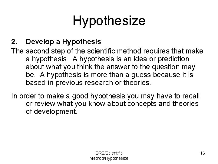 Hypothesize 2. Develop a Hypothesis The second step of the scientific method requires that