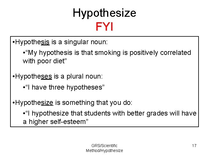 Hypothesize FYI • Hypothesis is a singular noun: • “My hypothesis is that smoking