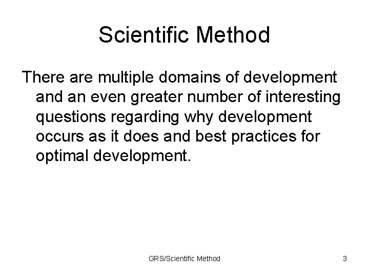 Scientific Method There are multiple domains of development and an even greater number of