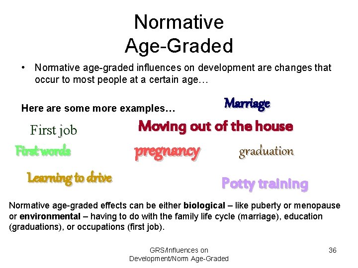 Normative Age-Graded • Normative age-graded influences on development are changes that occur to most