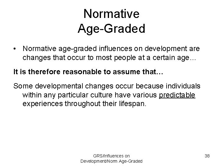 Normative Age-Graded • Normative age-graded influences on development are changes that occur to most