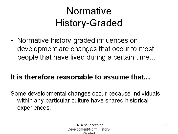 Normative History-Graded • Normative history-graded influences on development are changes that occur to most