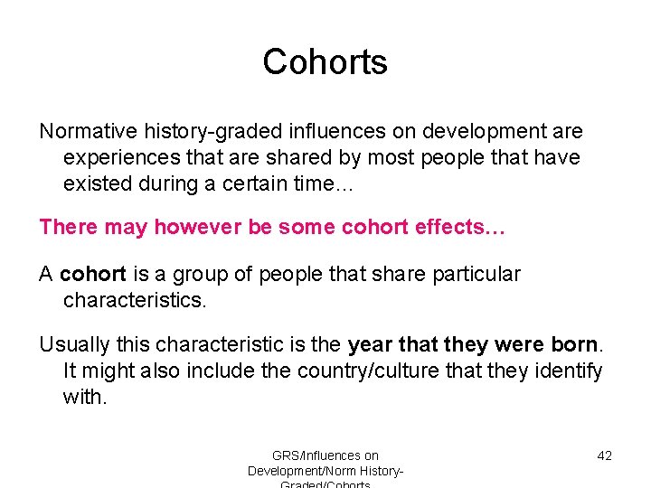 Cohorts Normative history-graded influences on development are experiences that are shared by most people