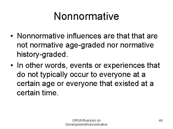 Nonnormative • Nonnormative influences are that are not normative age-graded normative history-graded. • In