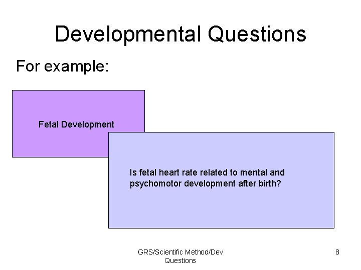 Developmental Questions For example: Fetal Development Is fetal heart rate related to mental and