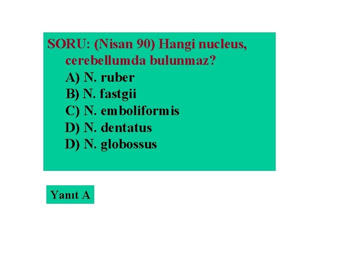 SORU: (Nisan 90) Hangi nucleus, cerebellumda bulunmaz? A) N. ruber B) N. fastgii C)