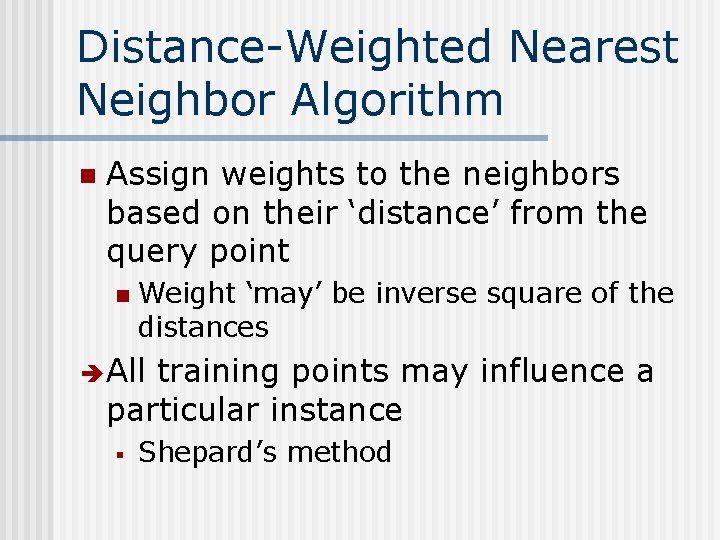 Distance-Weighted Nearest Neighbor Algorithm n Assign weights to the neighbors based on their ‘distance’