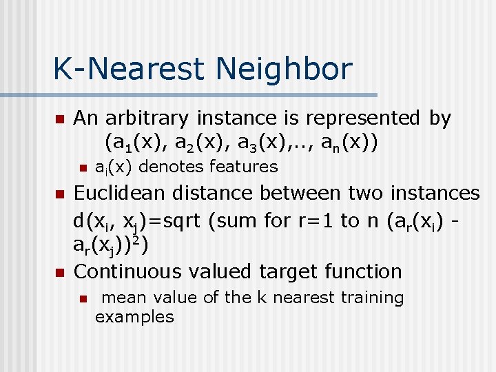 K-Nearest Neighbor n An arbitrary instance is represented by (a 1(x), a 2(x), a