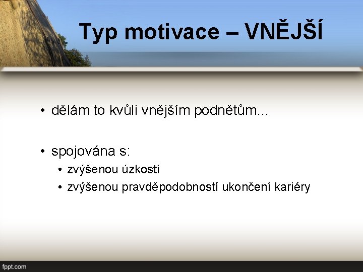 Typ motivace – VNĚJŠÍ • dělám to kvůli vnějším podnětům… • spojována s: •