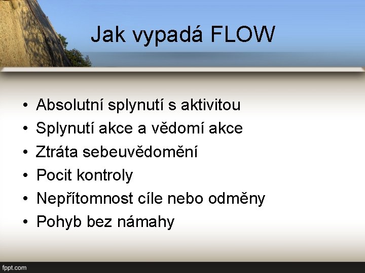 Jak vypadá FLOW • • • Absolutní splynutí s aktivitou Splynutí akce a vědomí