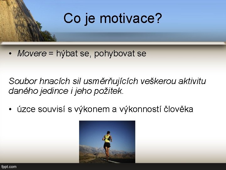 Co je motivace? • Movere = hýbat se, pohybovat se Soubor hnacích sil usměrňujících