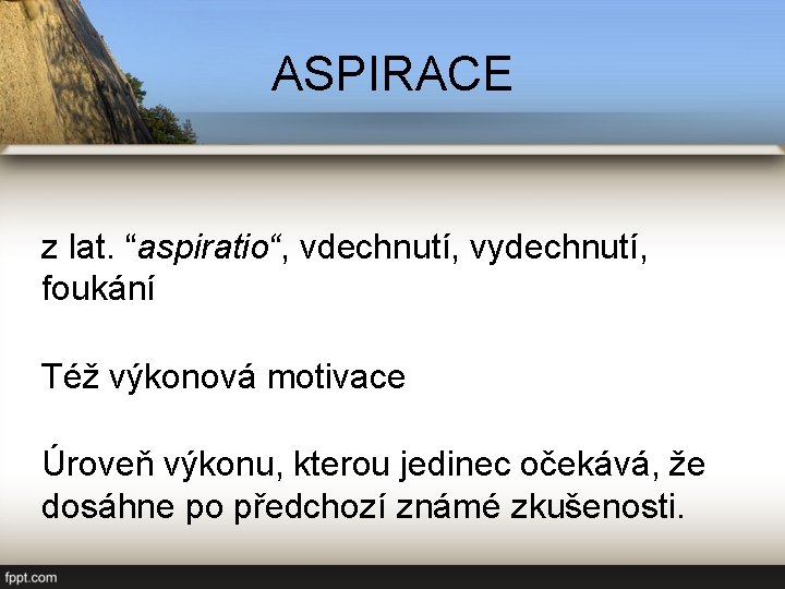 ASPIRACE z lat. “aspiratio“, vdechnutí, vydechnutí, foukání Též výkonová motivace Úroveň výkonu, kterou jedinec