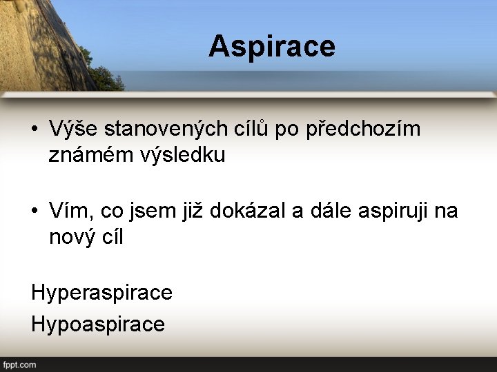 Aspirace • Výše stanovených cílů po předchozím známém výsledku • Vím, co jsem již