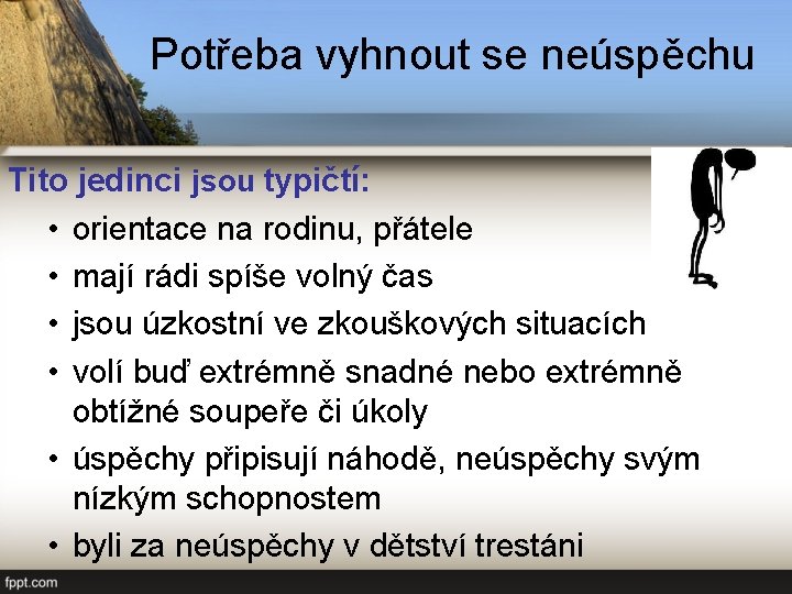 Potřeba vyhnout se neúspěchu Tito jedinci jsou typičtí: • orientace na rodinu, přátele •