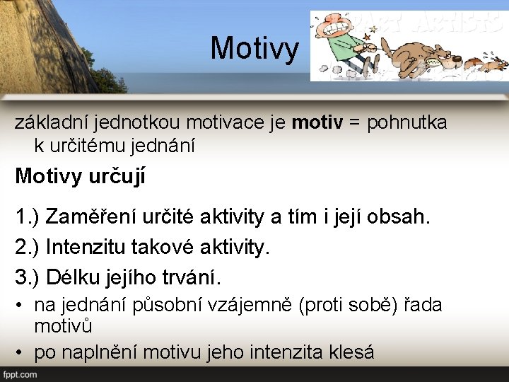 Motivy základní jednotkou motivace je motiv = pohnutka k určitému jednání Motivy určují 1.