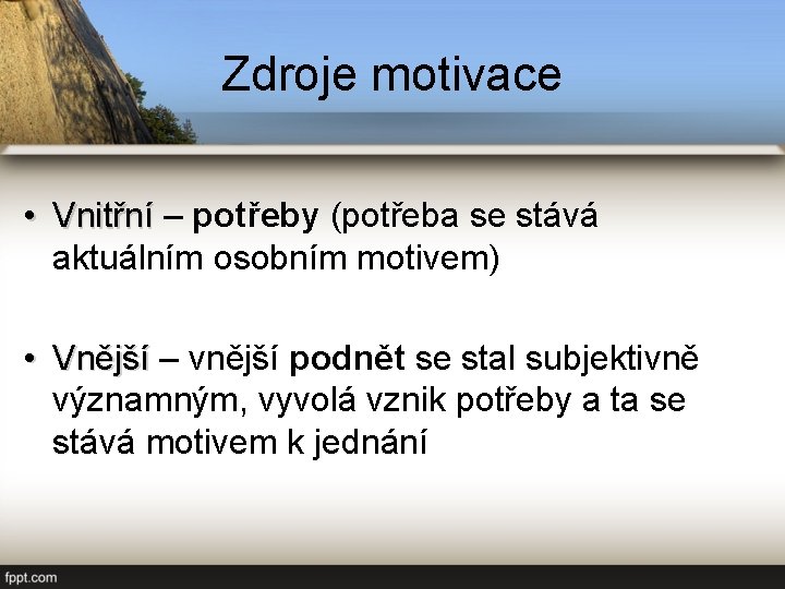 Zdroje motivace • Vnitřní – potřeby (potřeba se stává Vnitřní aktuálním osobním motivem) •