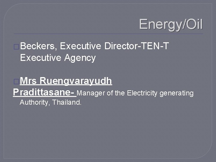 Energy/Oil �Beckers, Executive Director-TEN-T Executive Agency �Mrs Ruengvarayudh Pradittasane- Manager of the Electricity generating