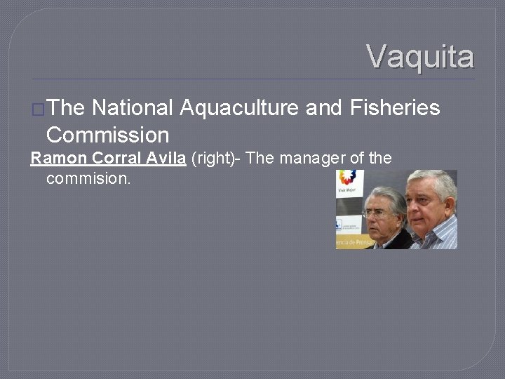 Vaquita �The National Aquaculture and Fisheries Commission Ramon Corral Avila (right)- The manager of