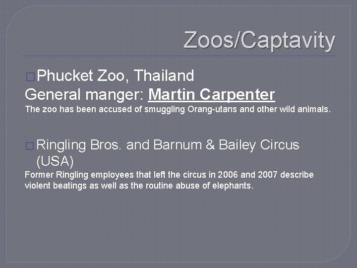 Zoos/Captavity �Phucket Zoo, Thailand General manger: Martin Carpenter The zoo has been accused of