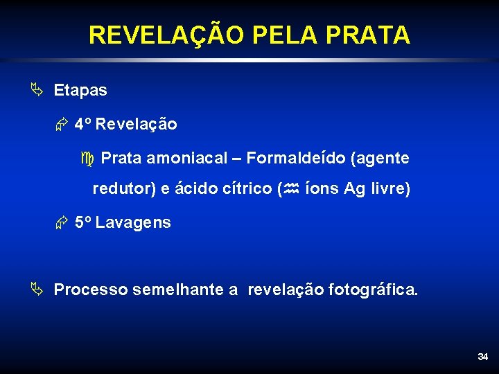 REVELAÇÃO PELA PRATA Ä Etapas Æ 4º Revelação c Prata amoniacal – Formaldeído (agente