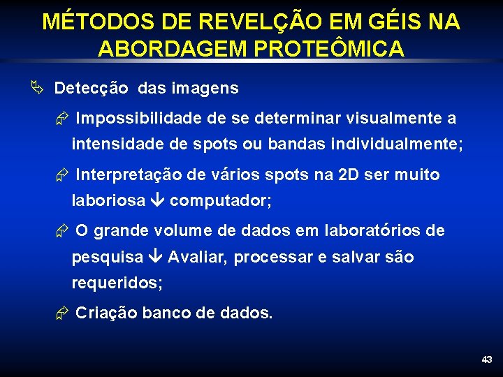 MÉTODOS DE REVELÇÃO EM GÉIS NA ABORDAGEM PROTEÔMICA Ä Detecção das imagens Æ Impossibilidade