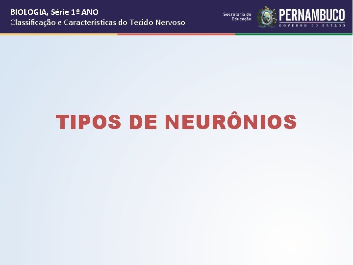 BIOLOGIA, Série 1º ANO Classificação e Características do Tecido Nervoso TIPOS DE NEURÔNIOS 