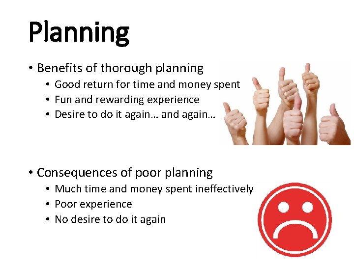 Planning • Benefits of thorough planning • Good return for time and money spent