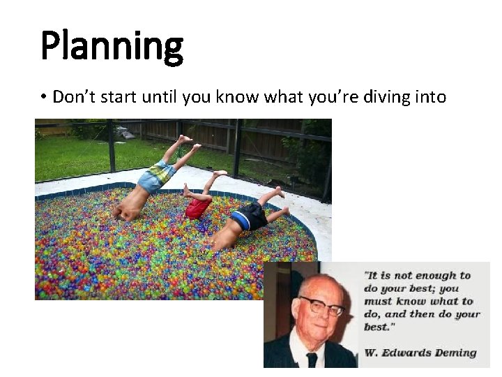 Planning • Don’t start until you know what you’re diving into 