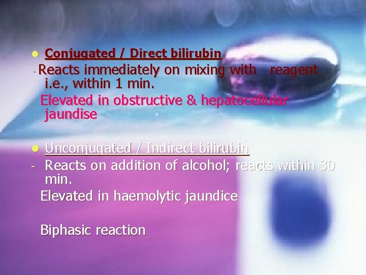 Conjugated / Direct bilirubin l - Reacts immediately on mixing with reagent i. e.