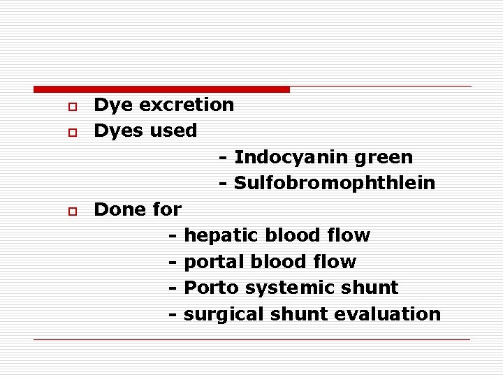o o o Dye excretion Dyes used - Indocyanin green - Sulfobromophthlein Done for