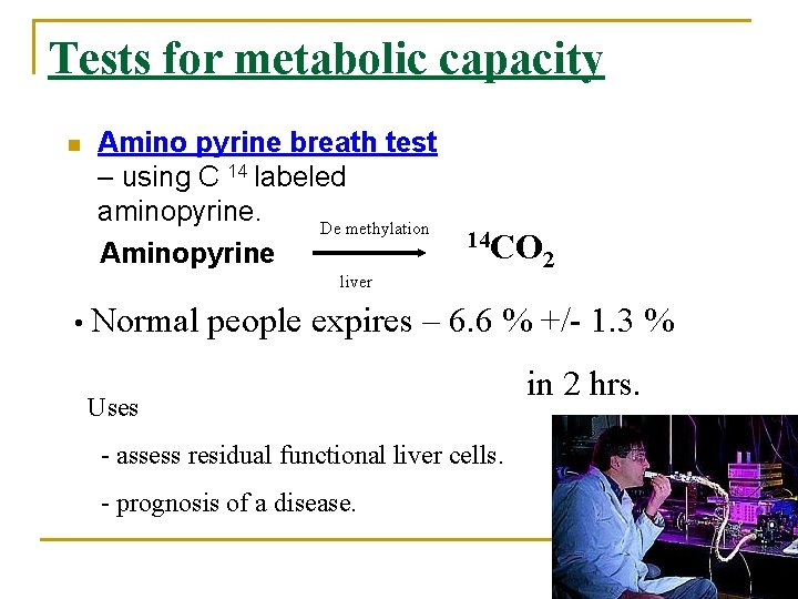 Tests for metabolic capacity n Amino pyrine breath test – using C 14 labeled