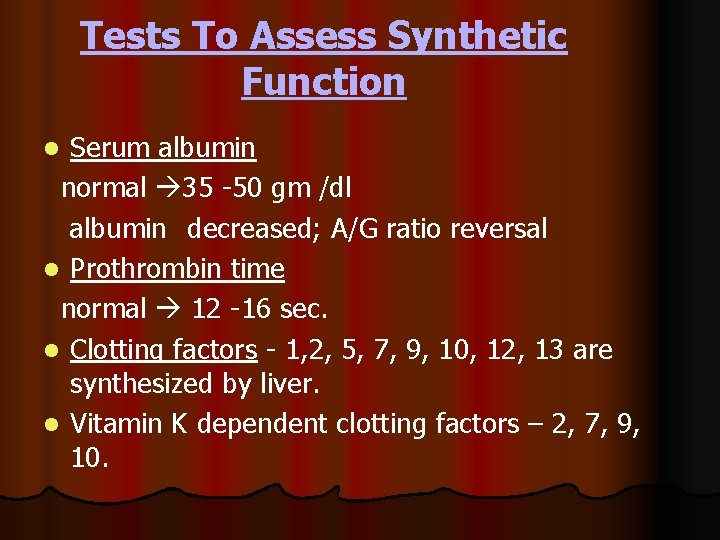 Tests To Assess Synthetic Function Serum albumin normal 35 -50 gm /dl albumin decreased;