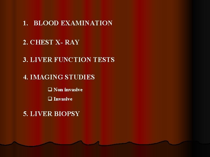1. BLOOD EXAMINATION 2. CHEST X- RAY 3. LIVER FUNCTION TESTS 4. IMAGING STUDIES