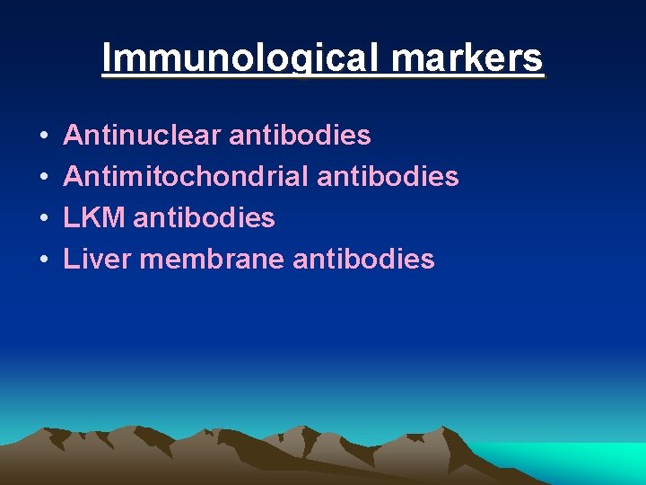 Immunological markers • • Antinuclear antibodies Antimitochondrial antibodies LKM antibodies Liver membrane antibodies 