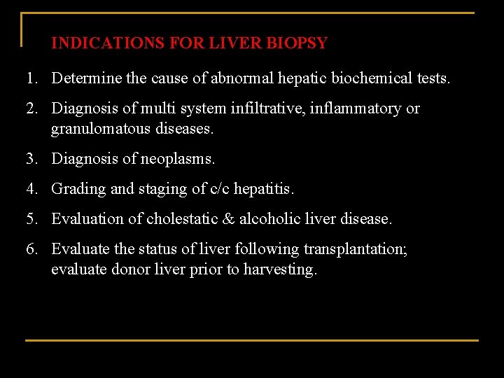 INDICATIONS FOR LIVER BIOPSY 1. Determine the cause of abnormal hepatic biochemical tests. 2.