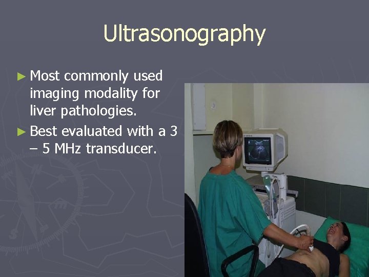 Ultrasonography ► Most commonly used imaging modality for liver pathologies. ► Best evaluated with
