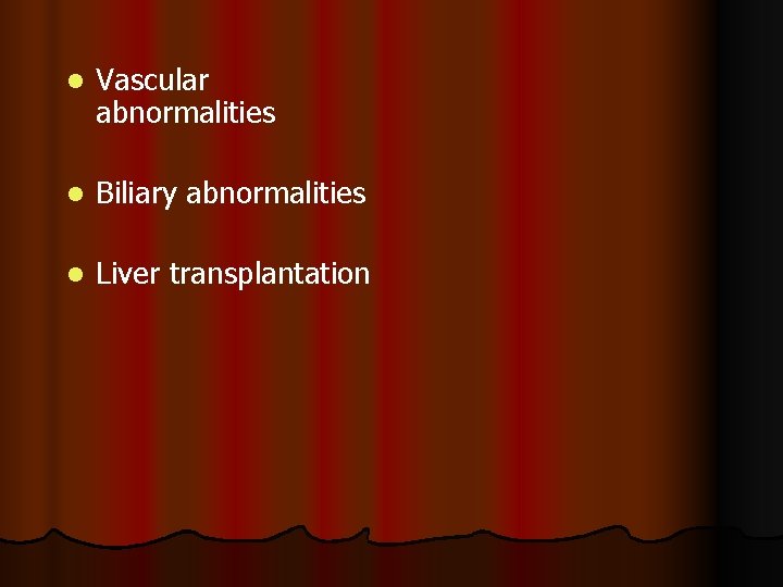 l Vascular abnormalities l Biliary abnormalities l Liver transplantation 
