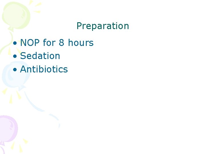 Preparation • NOP for 8 hours • Sedation • Antibiotics 