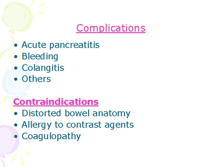 Complications • • Acute pancreatitis Bleeding Colangitis Others Contraindications • Distorted bowel anatomy •