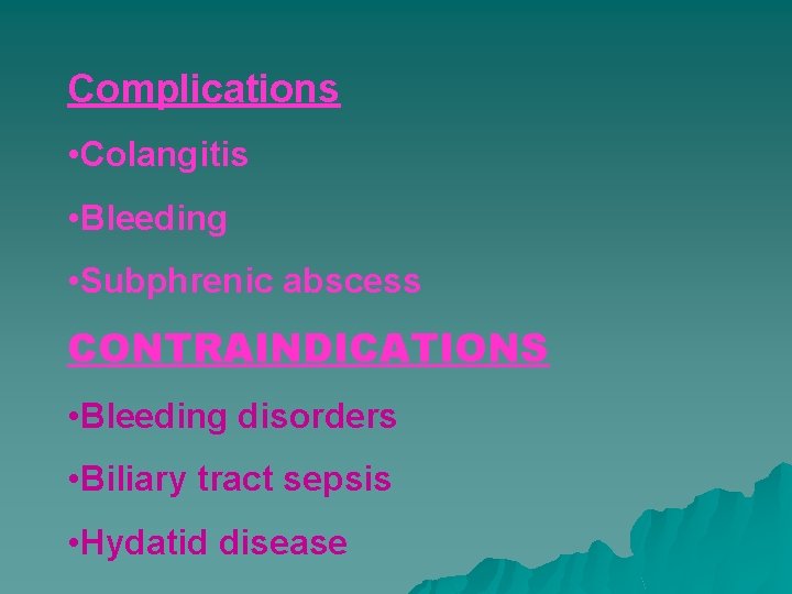 Complications • Colangitis • Bleeding • Subphrenic abscess CONTRAINDICATIONS • Bleeding disorders • Biliary