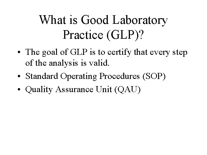 What is Good Laboratory Practice (GLP)? • The goal of GLP is to certify