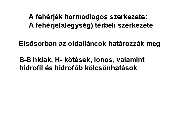 A fehérjék harmadlagos szerkezete: A fehérje(alegység) térbeli szerkezete Elsősorban az oldalláncok határozzák meg S-S