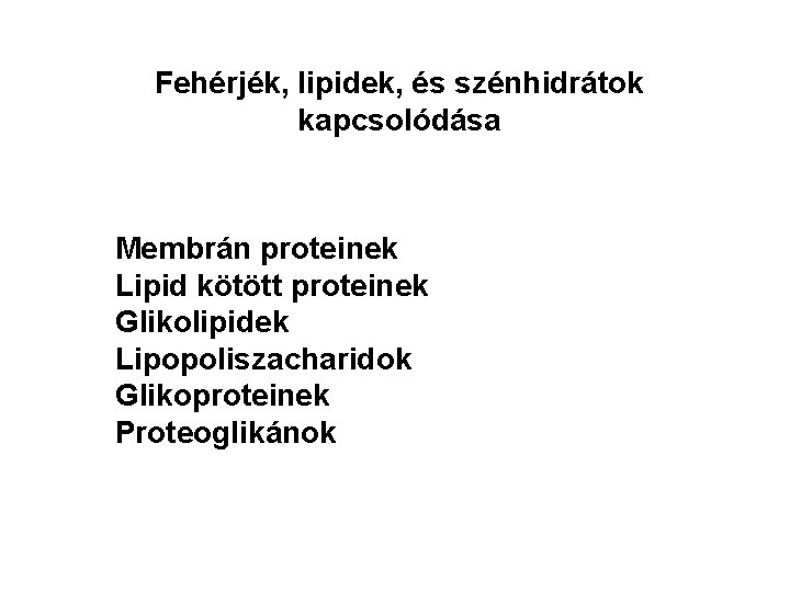 Fehérjék, lipidek, és szénhidrátok kapcsolódása Membrán proteinek Lipid kötött proteinek Glikolipidek Lipopoliszacharidok Glikoproteinek Proteoglikánok