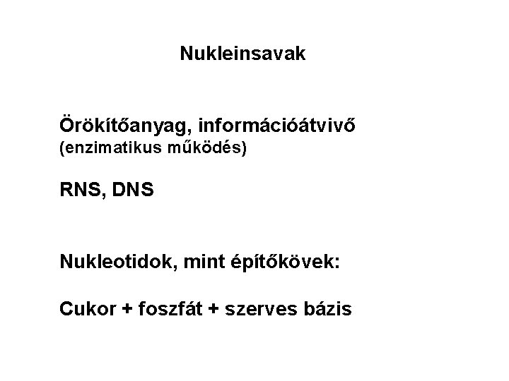 Nukleinsavak Örökítőanyag, információátvivő (enzimatikus működés) RNS, DNS Nukleotidok, mint építőkövek: Cukor + foszfát +