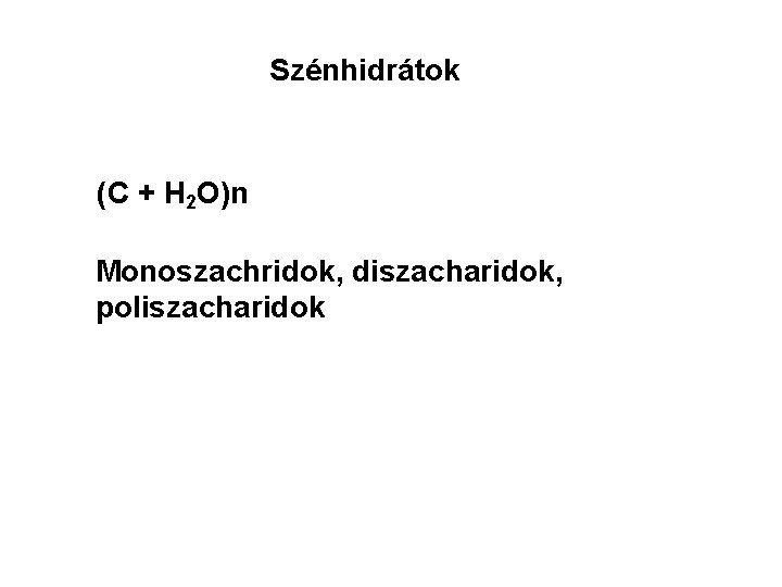 Szénhidrátok (C + H 2 O)n Monoszachridok, diszacharidok, poliszacharidok 
